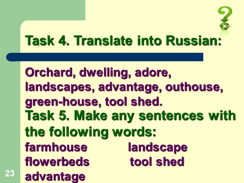 23 Orchard, dwelling, adore, landscapes, advantage, outhouse, green-house, tool shed. Task 4. Translate into